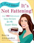 I Can't Believe It's Not Fattening!: Over 150 Ridiculously Easy Recipes for the Super Busy