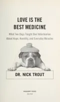 Love is the Best Medicine: What Two Dogs Taught One Veterinarian about Hope, Humility, and Everyday Miracles