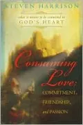 Consuming Love: Commitment, Friendship, and Passion: What It Means to Be Connected to God's Heart
