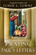 Praying Paul's Letters (Praying the Scriptures Series Book 7)