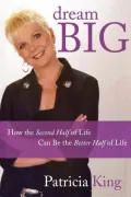 Dream Big: How the Second Half of Life Can Be the Better Half of Life
