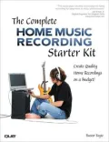 The Complete Home Music Recording Starter Kit: Create Quality Home Recordings on a Budget!