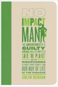 No Impact Man: The Adventures of a Guilty Liberal Who Attempts to Save the Planet and the Discoveries He Makes about Himself and Our
