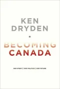 Becoming Canada: Our Story, Our Politics, Our Future