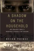 Shadow on the Household: One Enslaved Family's Incredible Struggle for Freedom