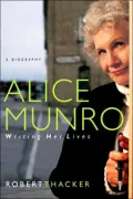Alice Munro Writing Her Lives, a Biography