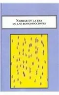 Narrar en la ERA de Las Blogoficciones: Literatura, Cultura y Sociedad de Las Redes en el Siglo XXI
