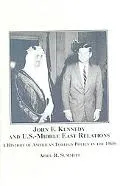 John F. Kennedy and U.S.-Middle East Relations: A History of American Foreign Policy in the 1960s