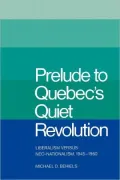 Prelude to Quebec's Quiet Revolution : Liberalism vs. Neo-Nationalism, 1945-60