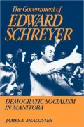 The Government of Edward Schreyer: Democratic Socialism in Manitoba