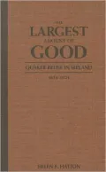 The Largest Amount of Good : Quaker Relief in Ireland, 1654-1921