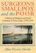Surgeons, Smallpox, and the Poor A History of Medicine and Social Conditions in Nova Scotia,...