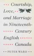 Courtship, Love, and Marriage in Nineteenth-Century English Canada