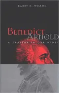 Benedict Arnold: A Traitor in Our Midst