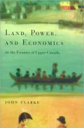 Land, Power, and Economics on the Frontier of Upper Canada Myth and Reality