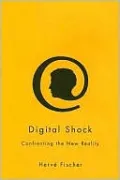 Digital Shock: Confronting the New Reality