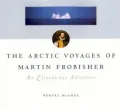The Artic Voyages of Martin Frobisher: An Elizabethan Adventure