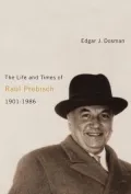 The Life and Times of Raul Prebisch, 1901-1986