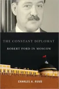 Constant Diplomat: Robert Ford in Moscow