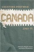 Creating Postwar Canada: Community, Diversity, and Dissent, 1945-75