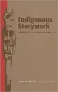 Indigenous Storywork : Educating the Heart, Mind, Body, and Soul