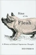Sins of the Flesh : A History of Ethical Vegetarian Thought