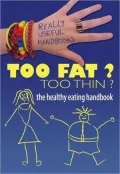 Too Fat? Too Thin? The Healthy Eating Handbook