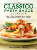Classico Pasta Sauce Cookbook: Tempting Home Cooked Meals Using Authentic Italian Pasta Sauces