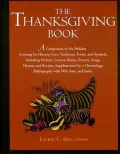 The Thanksgiving Book: A Companion to the Holiday Covering Its History, Lore, Traditions, Foods, and Symbols, Including Primary Sources, Poems, Prayers, Songs, Hymns, and Re