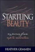 Startling Beauty : My Journey from Rape to Restoration