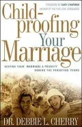 Childproofing Your Marriage Keeping Your Marriage A Priority During The Parenting Years