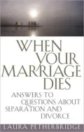 When Your Marriage Dies: Practical Answers About Divorce