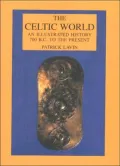 Celtic World An Illustrated History  700 B.C. to the Present