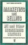 Marketing and Selling A/E and other Engineering Services: The Complete Guide to Creating Your Own Program