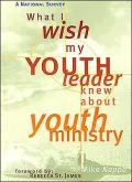 What I Wish My Youth Leader Knew about Youth Ministry: A National Survey