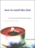 How to Smell like God: True Stories Burning with the Scent of Heaven