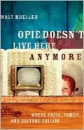 Opie Doesn't Live Here Anymore: Where Faith, Family, and Culture Collide