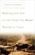 Walking with God on the Road You Never Wanted to Travel