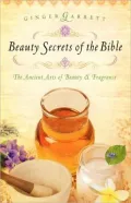 Beauty Secrets of the Bible: The Ancient Arts of Beauty and Fragrance
