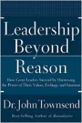 Leadership Beyond Reason: How Great Leaders Succeed by Harnessing the Power of Their Values, Feelings, and Intuition