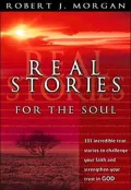 Real Stories for the Soul: 101 Incredible True Stories to Challenge Your Faith and Strengthen Your Trust in God