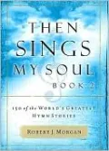 Then Sings My Soul, Book 2: 150 of the World's Greatest Hymn Stories, Vol. 2