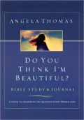 Do You Think I'm Beautiful? Bible Study and Journal: A Guide to Answering the Question Every Woman Asks