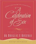 A Celebration Of Sex: A Guide to Enjoying God's Gift of Sexual Intimacy