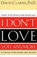 I Don't Love You Anymore: What to do when he says,