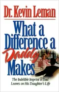 What A Difference A Daddy Makes: The Lasting Imprint a Dad Leaves on His Daughter's Life