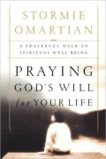Praying God's Will for Your Life: A Prayerful Walk to Spiritual Well Being