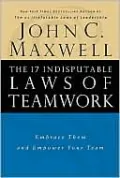 The 17 Indisputable Laws of Teamwork: Embrace Them and Empower Your Team