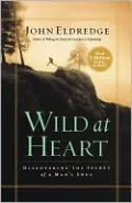 Wild at Heart: Discovering the Secret of a Man's Soul