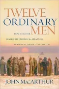 Twelve Ordinary Men: How the Master Shaped His Disciples for Greatness, and What He Wants to Do with You